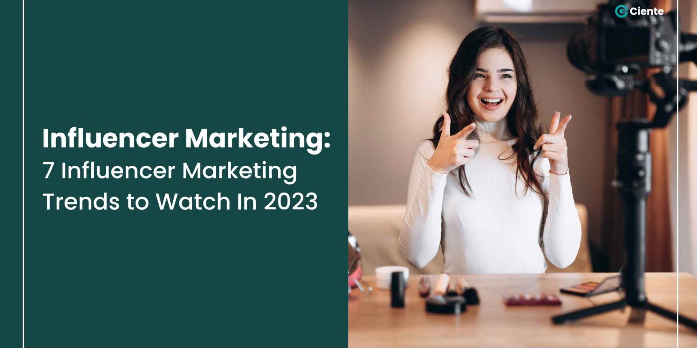 Influencer Marketing - 7 Influencer Marketing Trends to Watch In 2023