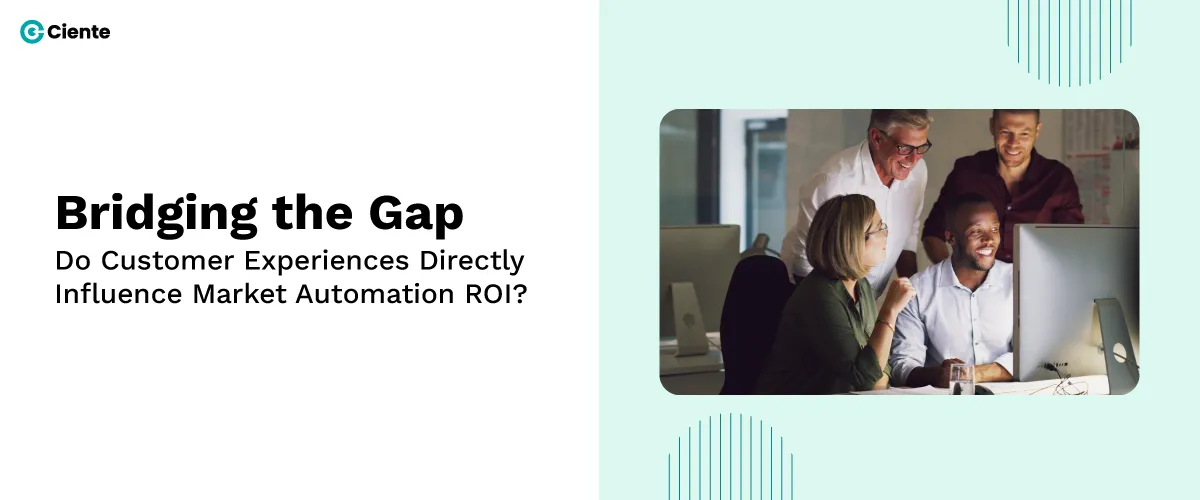 Bridging-the-Gap-Do-Customer-Experiences-Directly-Influence-Market-Automation-ROI