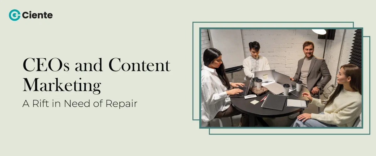 CEOs and Content Marketing: A Rift in Need of Repair
